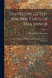 Produktbild: Travels in Little-Known Parts of Asia Minor: With Illustrations of Biblical Literature and Researches in Archaeology; Volume 2