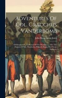 Produktbild: Adventures Of Col. Gracchus Vanderbomb: Of Sloughcreek, In Pursuit Of The Presidency: Also The Exploits Of Mr. Numberius Plutarch Kipps, His Private S
