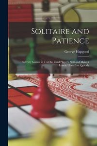 Produktbild: Solitaire and Patience: Seventy Games to Test the Card Player's Skill and Make a Lonely Hour Pass Quickly