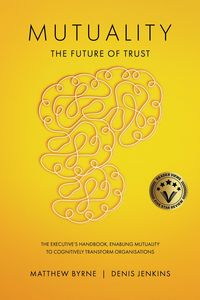Produktbild: Mutuality-the Future of Trust: The Executive's Handbook, Enabling Mutuality to Cognitively Transform Organisations