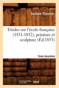 Produktbild: Etudes sur l'&eacute;cole fran&ccedil;aise (1831-1852), peinture et sculpture. Tome deuxi&egrave;me (&Eacute;d.1855)