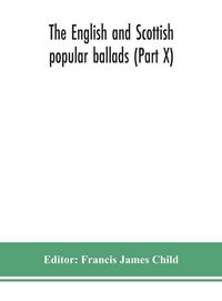 Produktbild: The English And Scottish Popular Ballads (Part X)