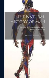 Produktbild: The Natural History of Man: A Course of Elementary Lectures