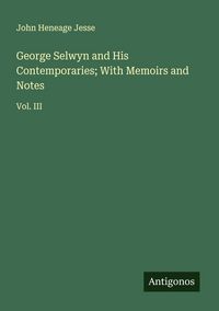 Produktbild: George Selwyn and His Contemporaries; With Memoirs and Notes
