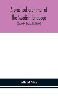 Produktbild: A Practical Grammar Of The Swedish Language; With Reading And Writing Exercises (Seventh Revised Edition)