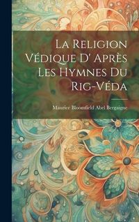Produktbild: La Religion V&eacute;dique D' Apr&egrave;s les Hymnes du Rig-V&eacute;da
