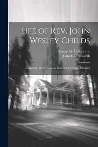 Produktbild: Life of Rev. John Wesley Childs: For Twenty-three Years an Itinerant Methodist Minister