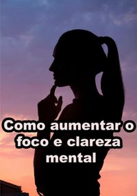 Produktbild: Como Aumentar O Foco E Clareza Mental