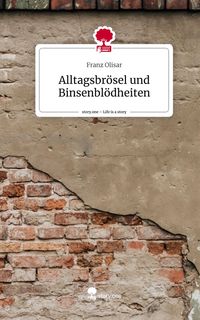 Produktbild: Alltagsbr&ouml;sel und Binsenbl&ouml;dheiten. Life is a Story - story.one