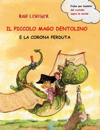 Produktbild: Il piccolo mago Dentolino e la corona perduta (Fiabe per bambini del castello sopra le nuvole Vol. 1, #1)