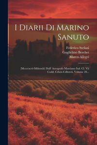 Produktbild: I Diarii Di Marino Sanuto: (mccccxcvi-mdxxxiii) Dall' Autografo Marciano Ital. Cl. Vii Codd. Cdxix-cdlxxvii, Volume 28...
