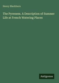 Produktbild: The Pyrenees. A Description of Summer Life at French Watering Places