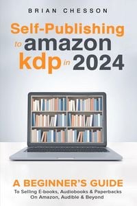 Produktbild: Self-Publishing to Amazon KDP in 2024 - A Beginner's Guide to Selling E-Books, Audiobooks & Paperbacks on Amazon, Audible & Beyond