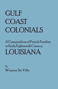 Produktbild: Gulf Coast Colonials. a Compendium of French Families in Early Eighteenth Century Louisiana