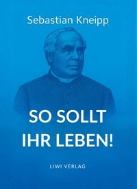 Produktbild: Sebastian Kneipp: So sollt ihr leben!