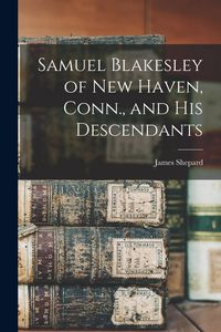 Produktbild: Samuel Blakesley of New Haven, Conn., and his Descendants