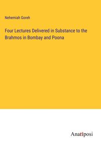Produktbild: Four Lectures Delivered in Substance to the Brahmos in Bombay and Poona