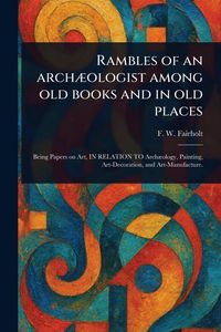 Produktbild: Rambles of an Arch&aelig;ologist Among Old Books and in Old Places