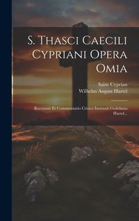 Produktbild: S. Thasci Caecili Cypriani Opera Omia: Recensuit Et Commentario Critico Instruxit Guilelmus Hartel...
