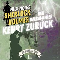 Produktbild: Nils Noirs Sherlock Holmes, Staffel 6 - Die Rockdale Saga - Folge 3: Der Balsamierer kehrt zur&uuml;ck