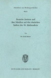 Produktbild: Deutsche Juristen und ihre Schriften auf den r&ouml;mischen Indices des 16. Jahrhunderts.
