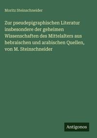 Produktbild: Zur pseudepigraphischen Literatur insbesondere der geheimen Wissenschaften des Mittelalters aus hebraischen und arabischen Quellen, von M. Steinschnei