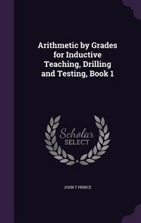 Produktbild: Arithmetic by Grades for Inductive Teaching, Drilling and Testing, Book 1