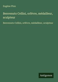 Produktbild: Benvenuto Cellini, orf&eacute;vre, m&eacute;dailleur, sculpteur