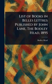 Produktbild: List of Books in Belles Lettres Published by John Lane, The Bodley Head, 1895