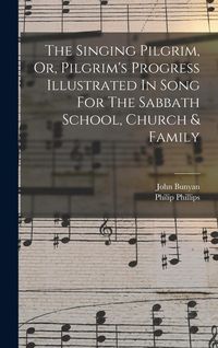 Produktbild: The Singing Pilgrim, Or, Pilgrim's Progress Illustrated In Song For The Sabbath School, Church & Family