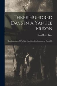 Produktbild: Three Hundred Days in a Yankee Prison; Reminiscenses of war Life, Captivity, Imprisonment at Camp Ch