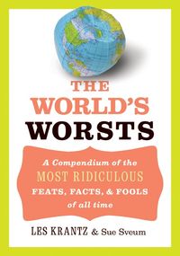 Produktbild: The World's Worsts: A Compendium of the Most Ridiculous Feats, Facts, & Fools of All Time
