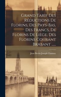 Produktbild: Grand Tarif Des R&eacute;ductions De Florins, Des Pays-bas, Des Francs, De Florins De Li&egrave;ge, Des Florins Courant Brabant ......