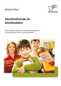 Produktbild: Geschenkfreude im Kleinkindalter: Eine empirische Studie zur emotionalen Sozialisation von Kleinkindern in einer Geschenksituation
