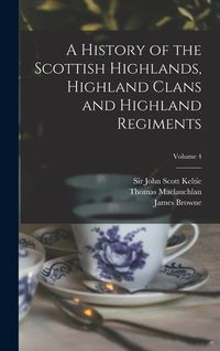 Produktbild: A History of the Scottish Highlands, Highland Clans and Highland Regiments; Volume 4