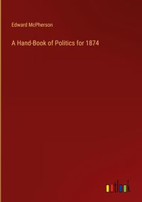Produktbild: A Hand-Book of Politics for 1874