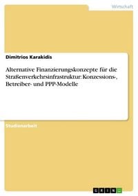 Produktbild: Alternative Finanzierungskonzepte f&uuml;r die Stra&szlig;enverkehrsinfrastruktur: Konzessions-, Betreiber- und PPP-Modelle