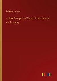 Produktbild: A Brief Synopsis of Some of the Lectures on Anatomy
