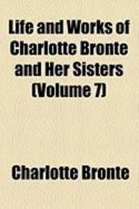 Produktbild: Life and Works of Charlotte Bronte and Her Sisters (Volume 7)