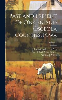 Produktbild: Past And Present Of O'brien And Osceola Counties, Iowa; Volume 1