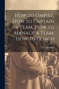 Produktbild: How to Umpire, how to Captain a Team, how to Manage a Team, how to Coach
