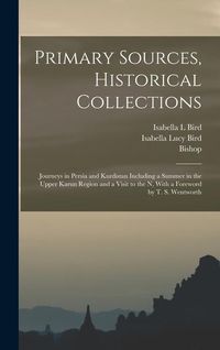 Produktbild: Primary Sources, Historical Collections: Journeys in Persia and Kurdistan Including a Summer in the Upper Karun Region and a Visit to the N, With a Fo