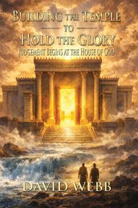 Produktbild: Building the Temple to Hold the Glory: Judgment Begins at the House of God