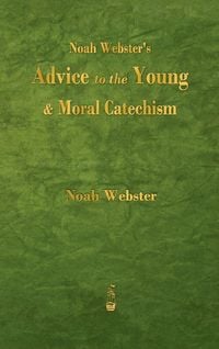 Produktbild: Noah Webster's Advice to the Young and Moral Catechism