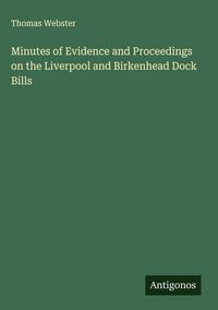 Produktbild: Minutes of Evidence and Proceedings on the Liverpool and Birkenhead Dock Bills