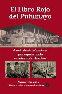 Produktbild: El libro rojo del Putumayo Atrocidades de la Casa Arana para explotar caucho en la Amazon&iacute;a colombiana