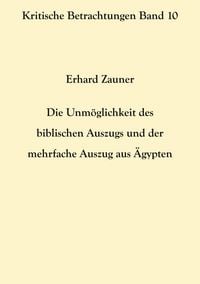 Produktbild: Die Unm&ouml;glichkeit des biblischen Auszugs und der mehrfache Auszug aus &Auml;gypten