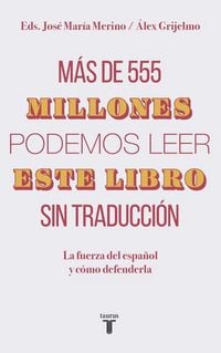 Produktbild: M&aacute;s de 555 millones podemos leer este libro sin traducci&oacute;n : la fuerza del espa&ntilde;ol y c&oacute;mo defenderla