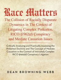 Produktbild: Race Matters The Collision of Racially Disparate Dynamics in The Context of Litigating Complex Pinkerton, RICO &sect;1962(d) Conspiracy and Mediate Causati