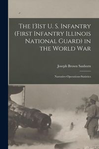 Produktbild: The 131st U. S. Infantry (First Infantry Illinois National Guard) in the World war; Narrative-operations-statistics